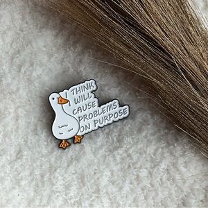 “I think I will cause problems on purpose” goose enamel pin/brooche